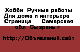 Хобби. Ручные работы Для дома и интерьера - Страница 2 . Самарская обл.,Сызрань г.